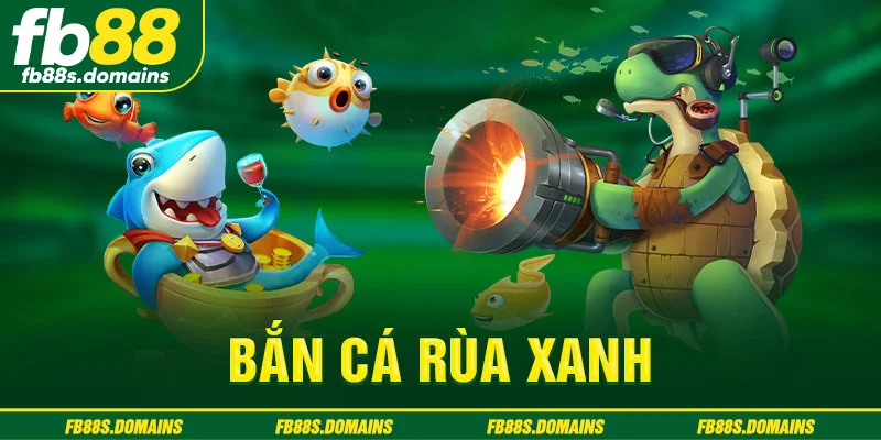 Bắn cá rùa xanh