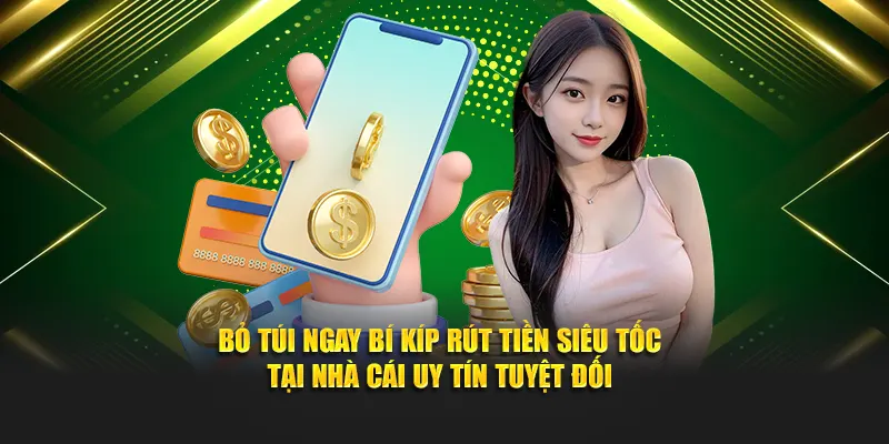 Bỏ túi ngay bí kíp rút tiền siêu tốc tại nhà cái uy tín tuyệt đối