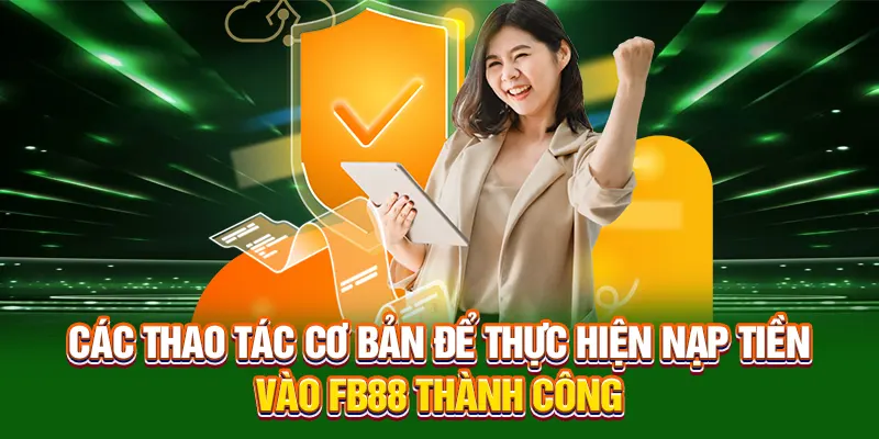 Các thao tác cơ bản để thực hiện nạp tiền vào FB88 thành công