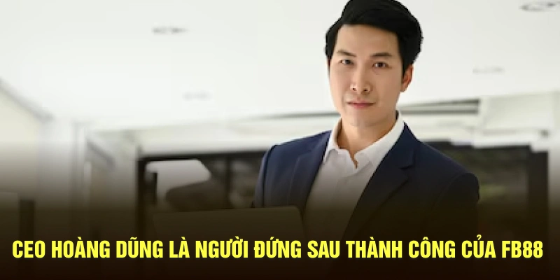 CEO Hoàng Dũng là người đứng sau thành công của FB88