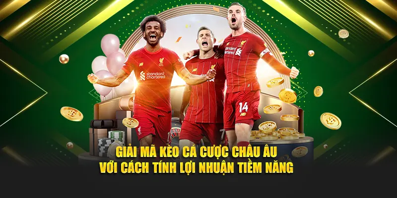 Giải mã kèo cá cược châu Âu với cách tính lợi nhuận tiềm năng