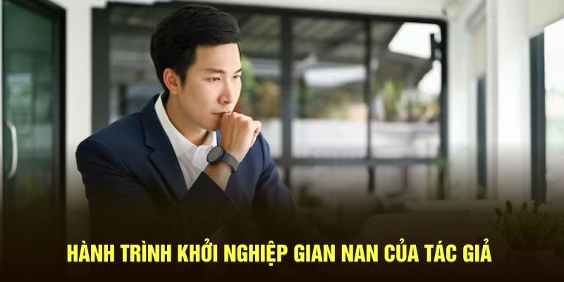Hành trình khởi nghiệp vô cùng gian nan của tác giả