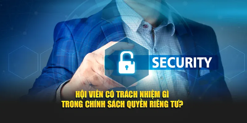 Hội viên có trách nhiệm gì trong chính sách quyền riêng tư?