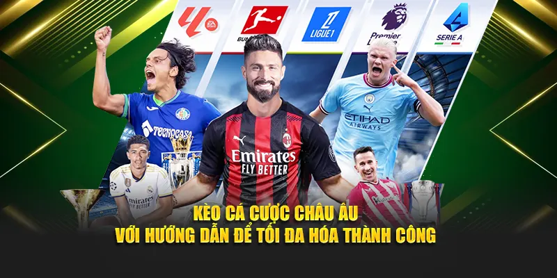 Kèo cá cược châu Âu với hướng dẫn để tối đa hóa thành công