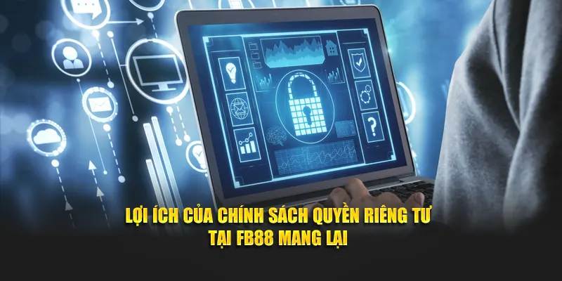 Lợi ích của chính sách quyền riêng tư tại FB88 mang lại
