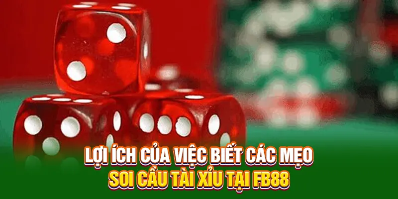 Lợi ích của việc biết các mẹo soi cầu tài xỉu tại FB88
