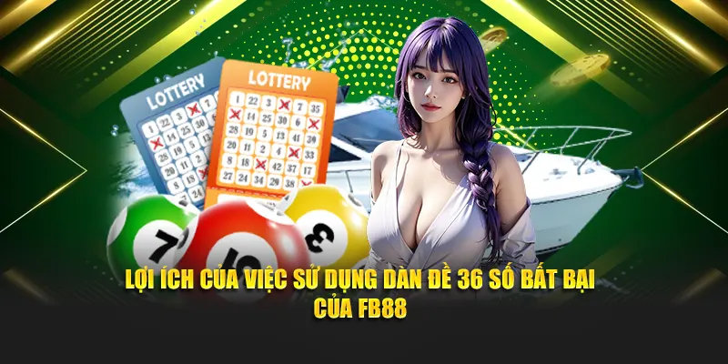 Lợi ích của việc sử dụng dàn đề 36 số bất bại của FB88