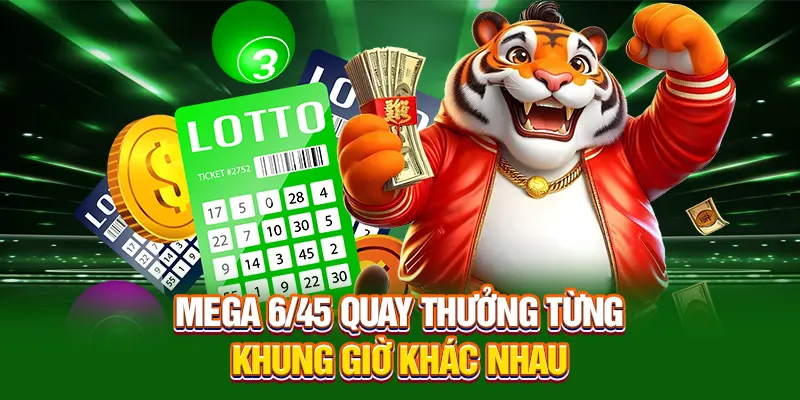 Mega 6/45 quay thưởng từng khung giờ khác nhau