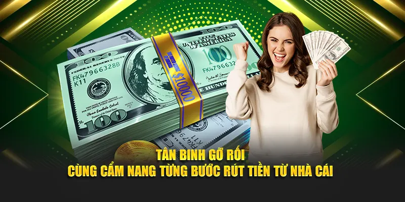 Tân binh gỡ rối cùng cẩm nang từng bước rút tiền từ nhà cái