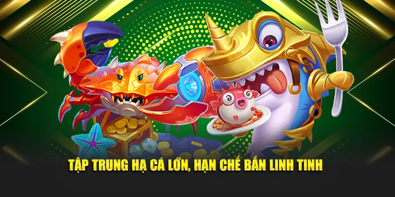 Tập trung hạ cá lớn, hạn chế bắn linh tinh