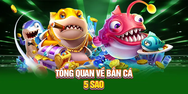Tổng quan về bắn cá 5 sao